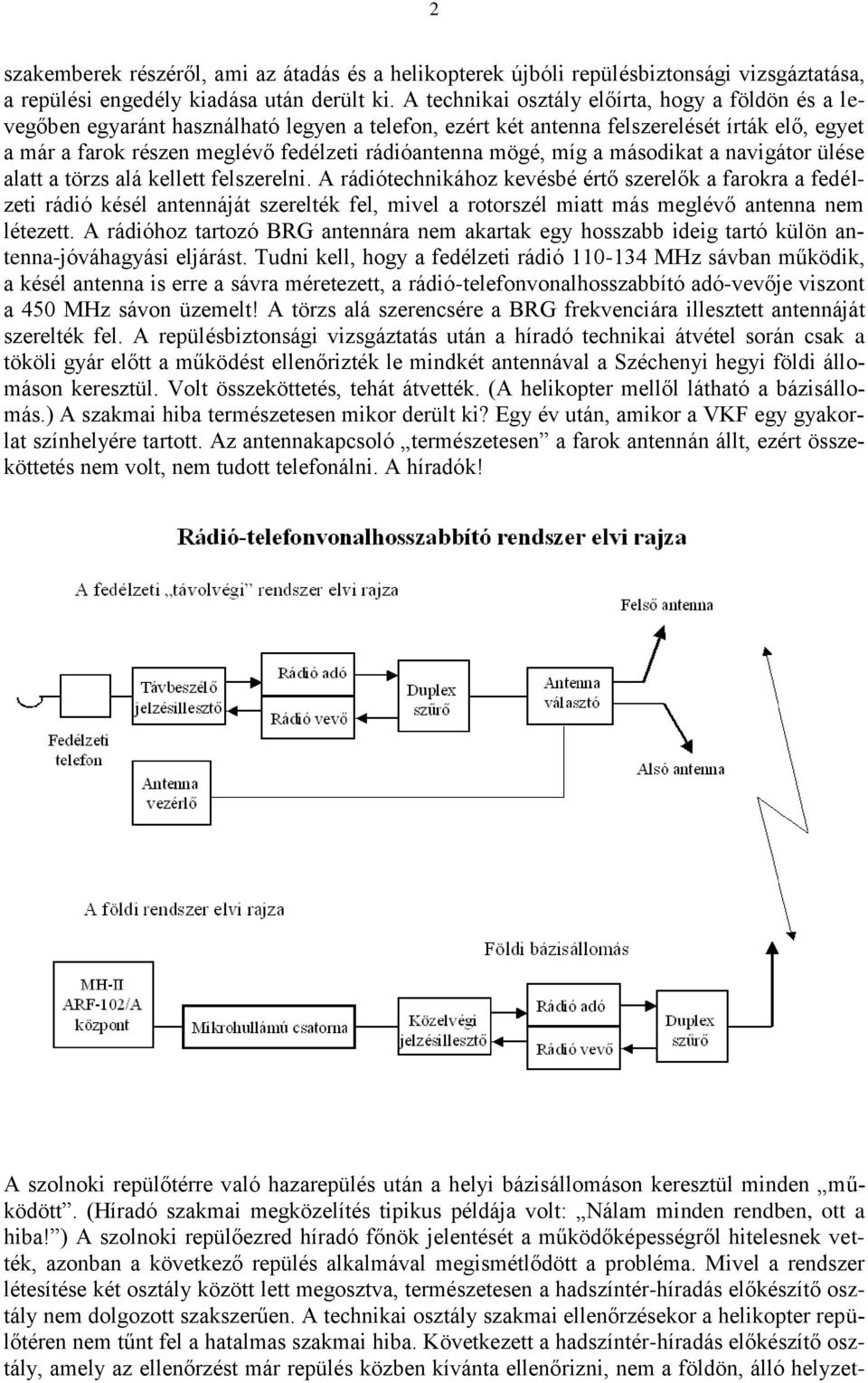 mögé, míg a másodikat a navigátor ülése alatt a törzs alá kellett felszerelni.