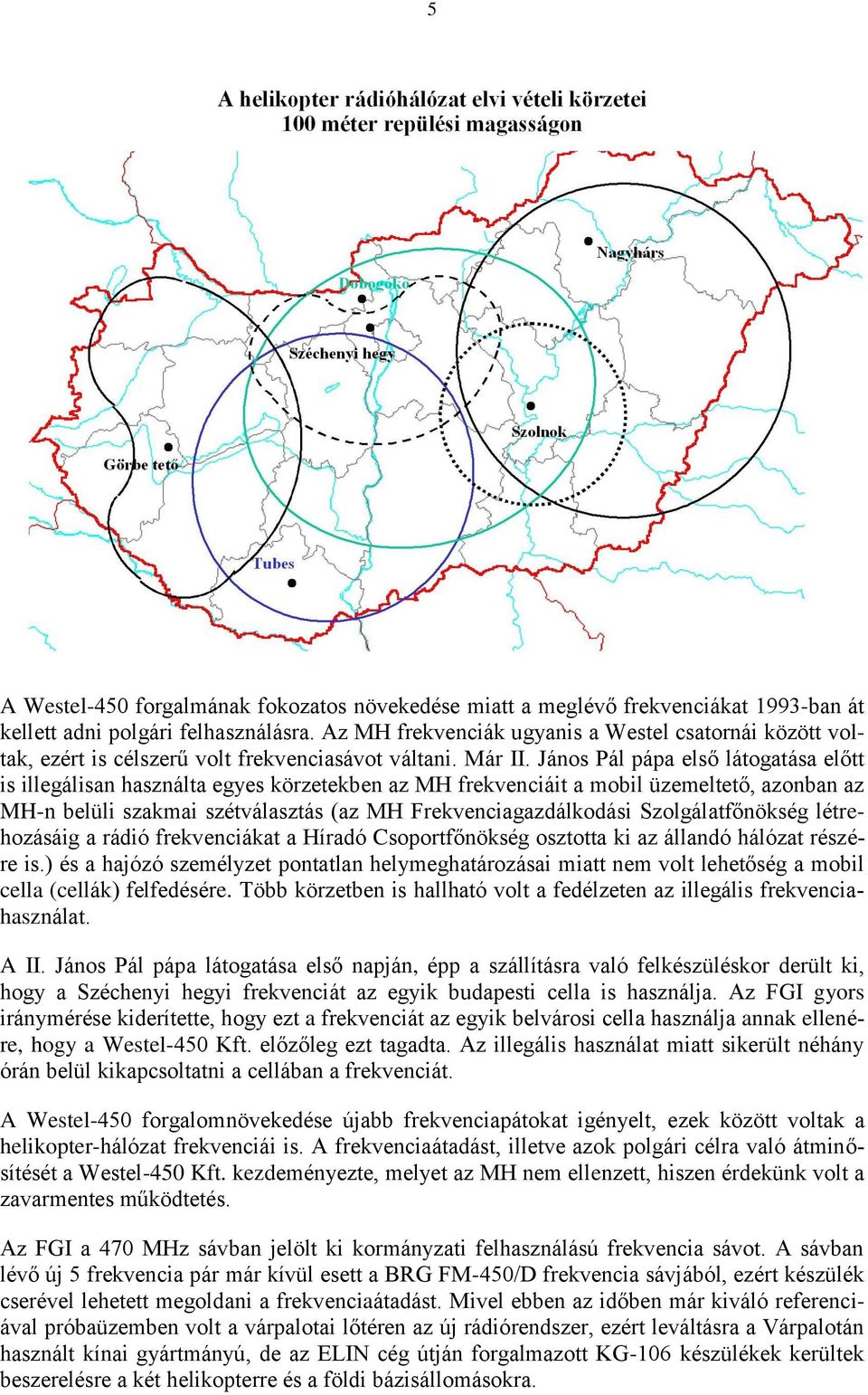 János Pál pápa első látogatása előtt is illegálisan használta egyes körzetekben az MH frekvenciáit a mobil üzemeltető, azonban az MH-n belüli szakmai szétválasztás (az MH Frekvenciagazdálkodási