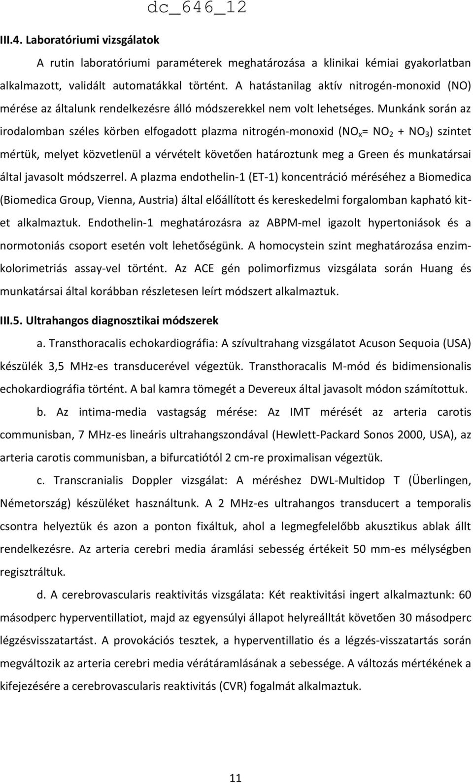 Munkánk során az irodalomban széles körben elfogadott plazma nitrogén-monoxid (NO x = NO 2 + NO 3 ) szintet mértük, melyet közvetlenül a vérvételt követően határoztunk meg a Green és munkatársai