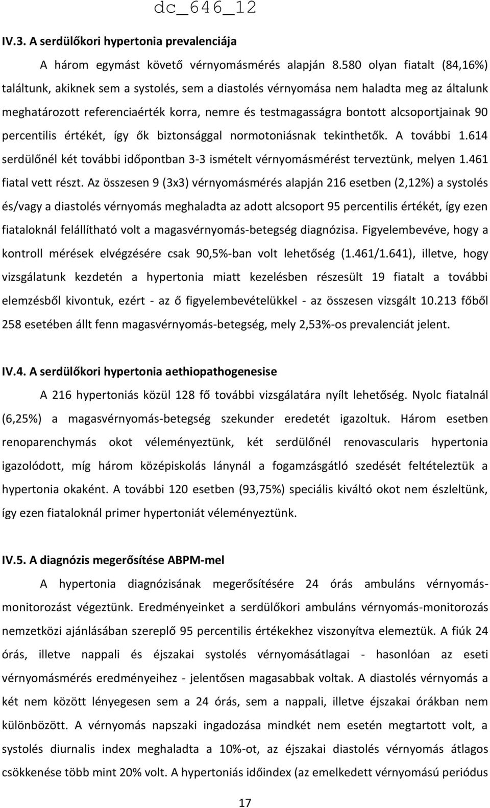 alcsoportjainak 90 percentilis értékét, így ők biztonsággal normotoniásnak tekinthetők. A további 1.614 serdülőnél két további időpontban 3-3 ismételt vérnyomásmérést terveztünk, melyen 1.