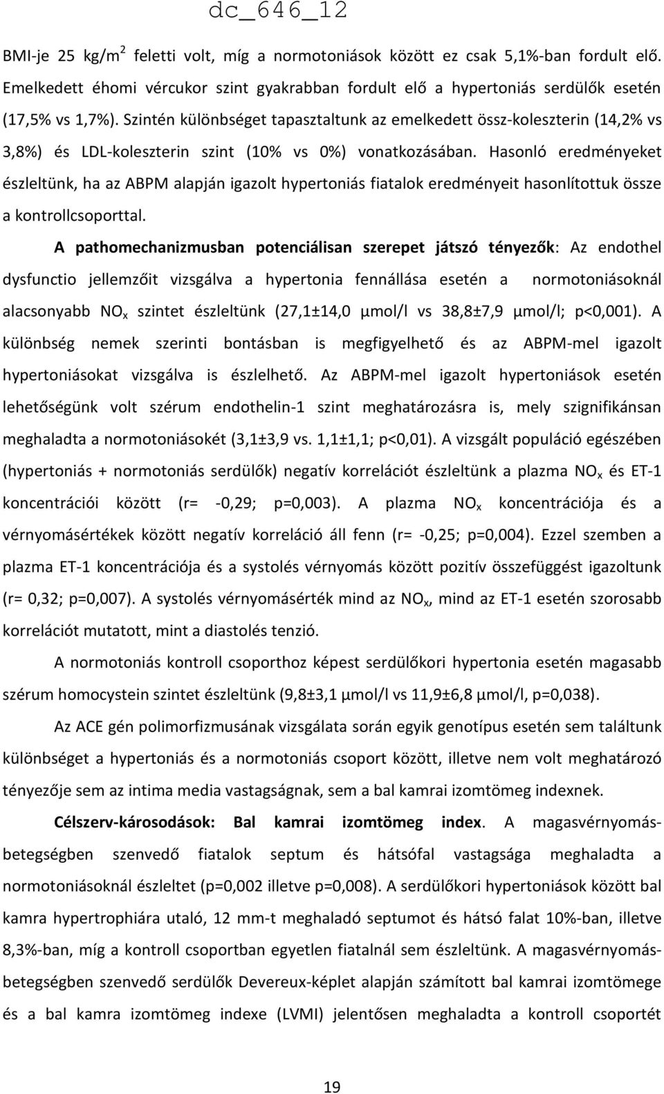 Hasonló eredményeket észleltünk, ha az ABPM alapján igazolt hypertoniás fiatalok eredményeit hasonlítottuk össze a kontrollcsoporttal.