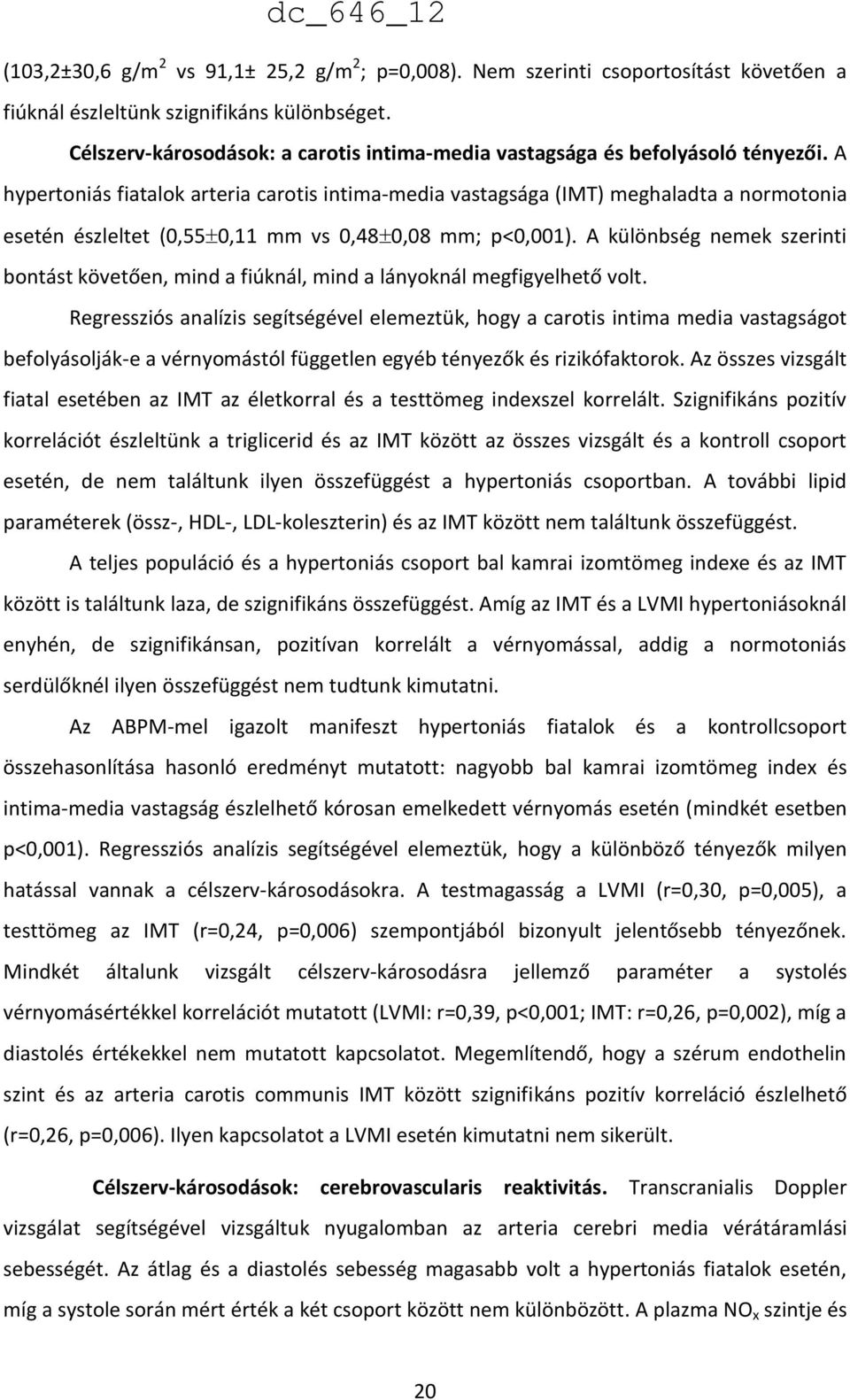 A hypertoniás fiatalok arteria carotis intima-media vastagsága (IMT) meghaladta a normotonia esetén észleltet (0,55 0,11 mm vs 0,48 0,08 mm; p<0,001).