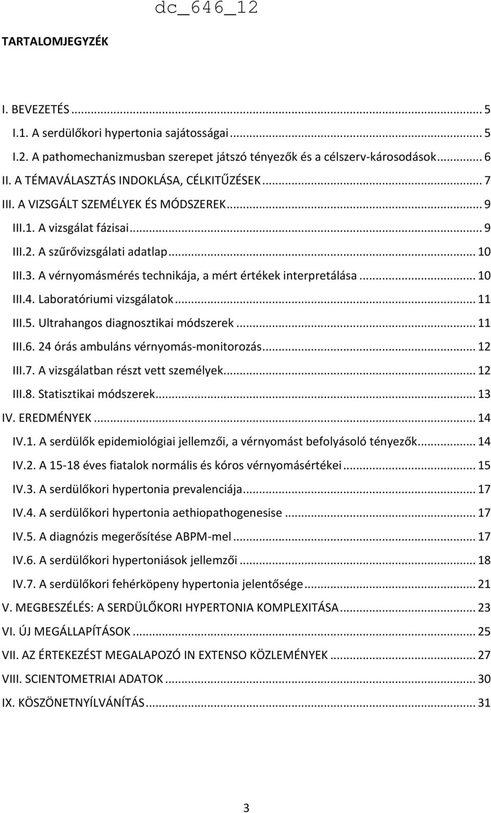 A vérnyomásmérés technikája, a mért értékek interpretálása... 10 III.4. Laboratóriumi vizsgálatok... 11 III.5. Ultrahangos diagnosztikai módszerek... 11 III.6. 24 órás ambuláns vérnyomás-monitorozás.