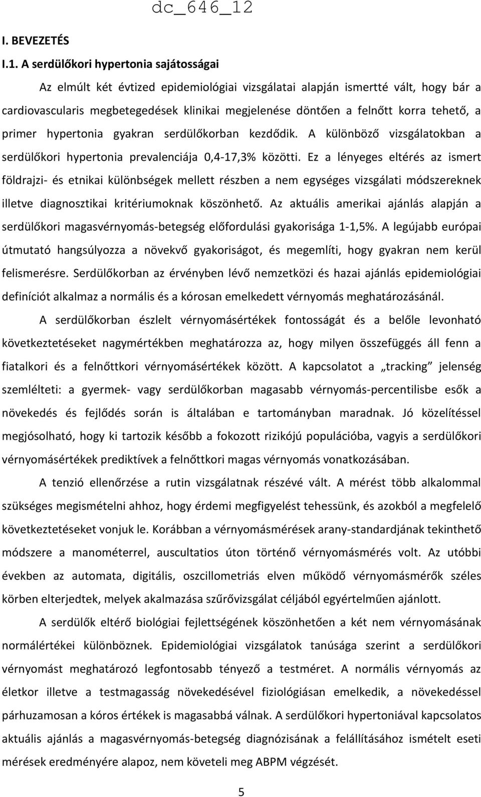 tehető, a primer hypertonia gyakran serdülőkorban kezdődik. A különböző vizsgálatokban a serdülőkori hypertonia prevalenciája 0,4-17,3% közötti.