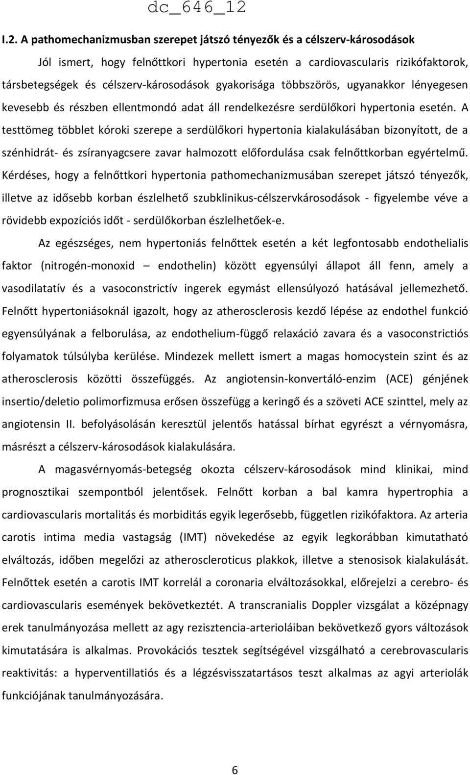 A testtömeg többlet kóroki szerepe a serdülőkori hypertonia kialakulásában bizonyított, de a szénhidrát- és zsíranyagcsere zavar halmozott előfordulása csak felnőttkorban egyértelmű.