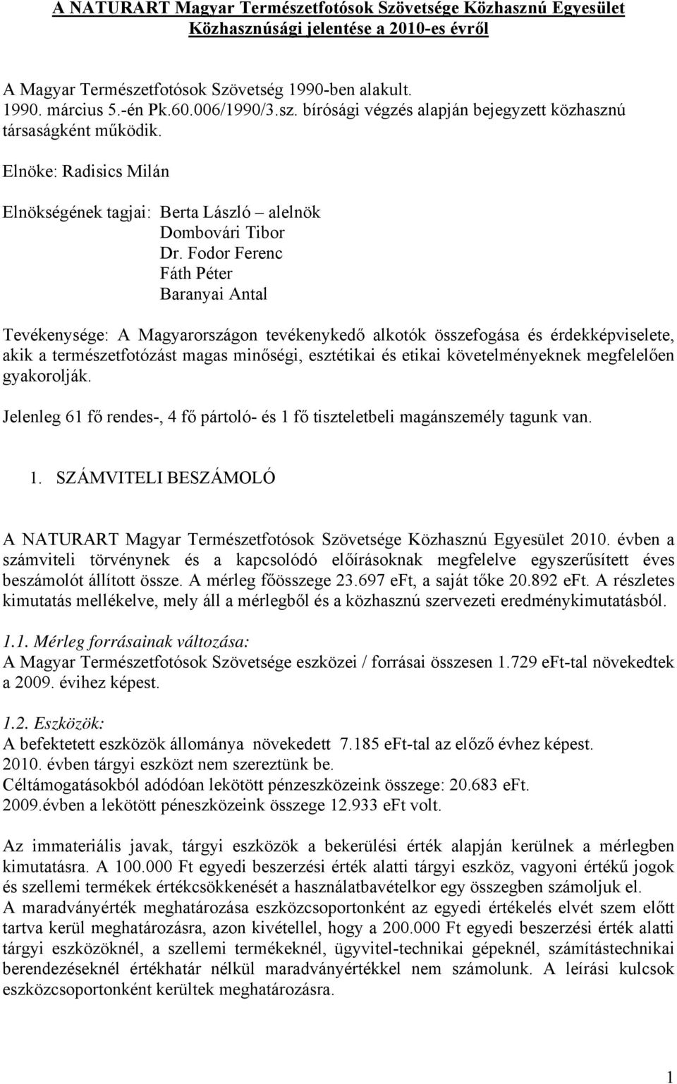 Fodor Ferenc Fáth Péter Baranyai Antal Tevékenysége: A Magyarországon tevékenykedő alkotók összefogása és érdekképviselete, akik a természetfotózást magas minőségi, esztétikai és etikai