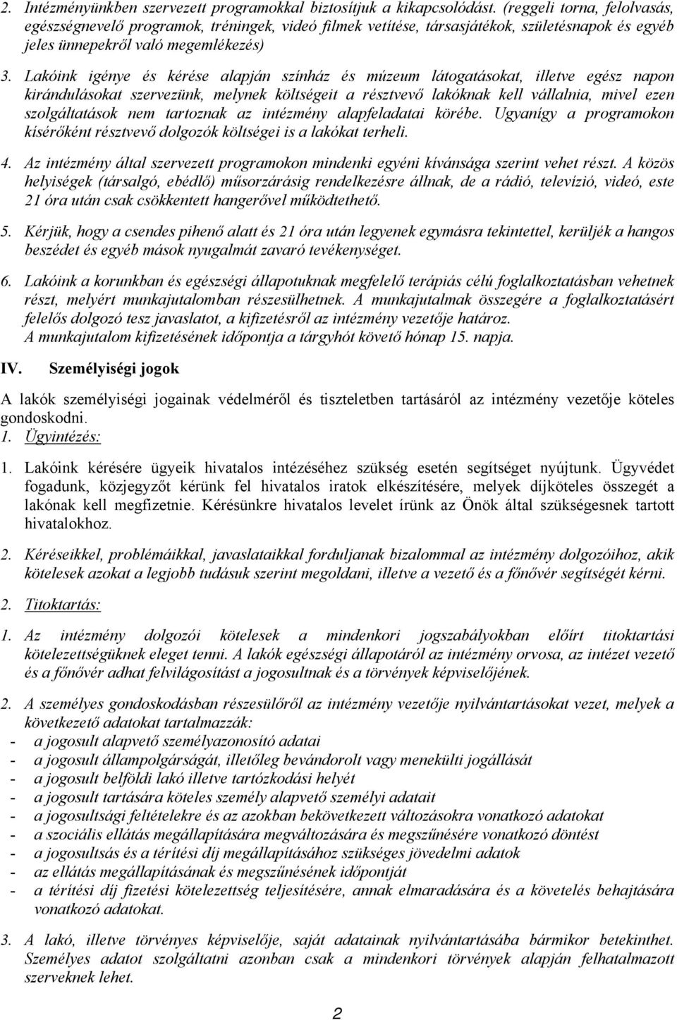 Lakóink igénye és kérése alapján színház és múzeum látogatásokat, illetve egész napon kirándulásokat szervezünk, melynek költségeit a résztvevő lakóknak kell vállalnia, mivel ezen szolgáltatások nem