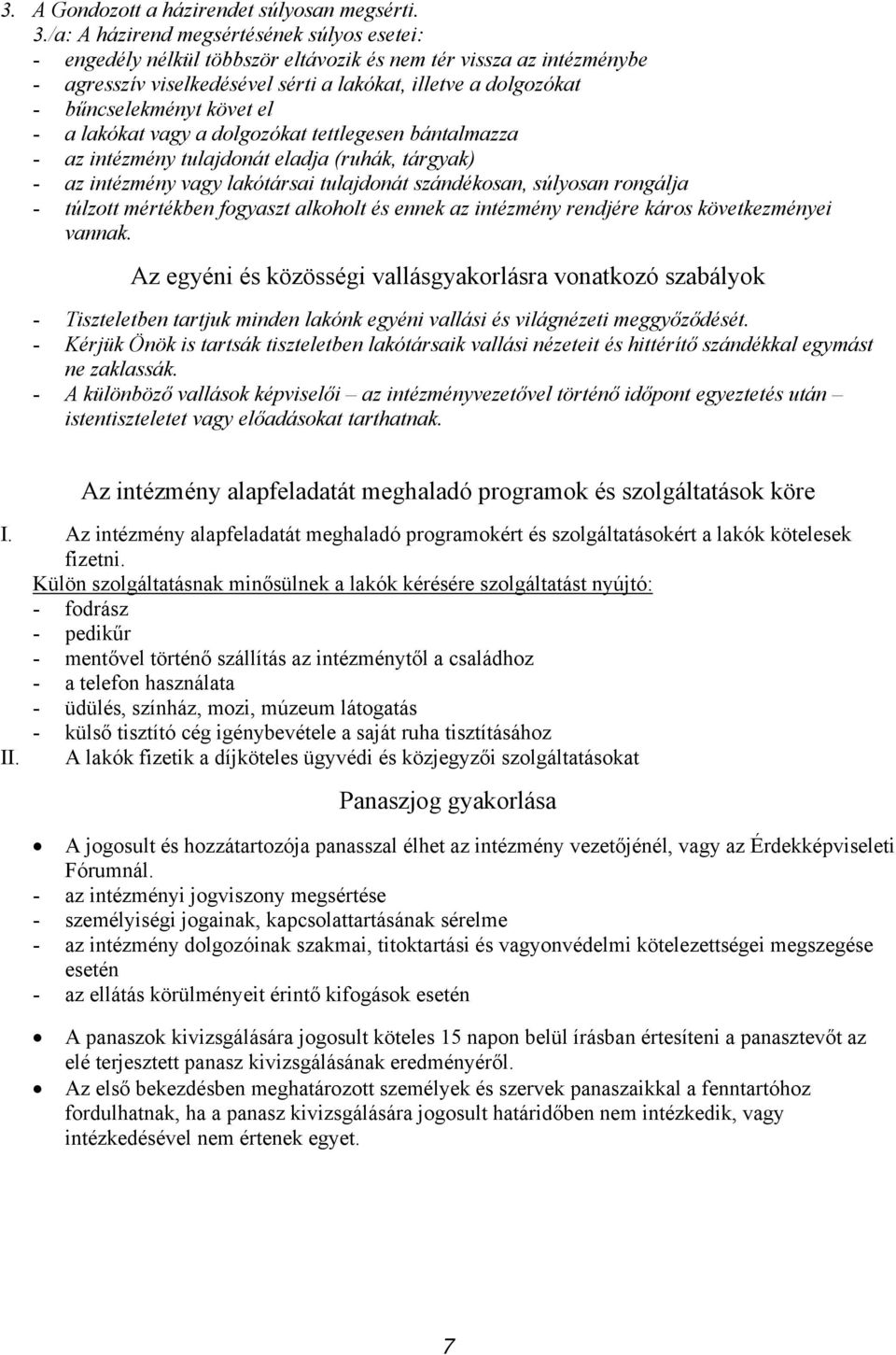 követ el - a lakókat vagy a dolgozókat tettlegesen bántalmazza - az intézmény tulajdonát eladja (ruhák, tárgyak) - az intézmény vagy lakótársai tulajdonát szándékosan, súlyosan rongálja - túlzott