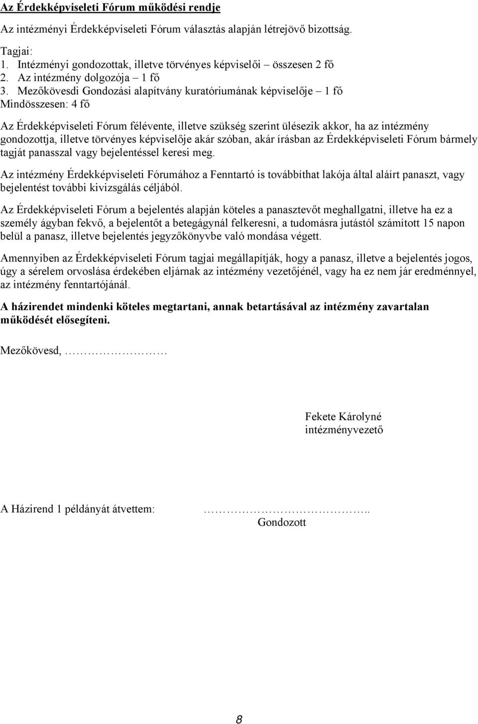 Mezőkövesdi Gondozási alapítvány kuratóriumának képviselője 1 fő Mindösszesen: 4 fő Az Érdekképviseleti Fórum félévente, illetve szükség szerint ülésezik akkor, ha az intézmény gondozottja, illetve