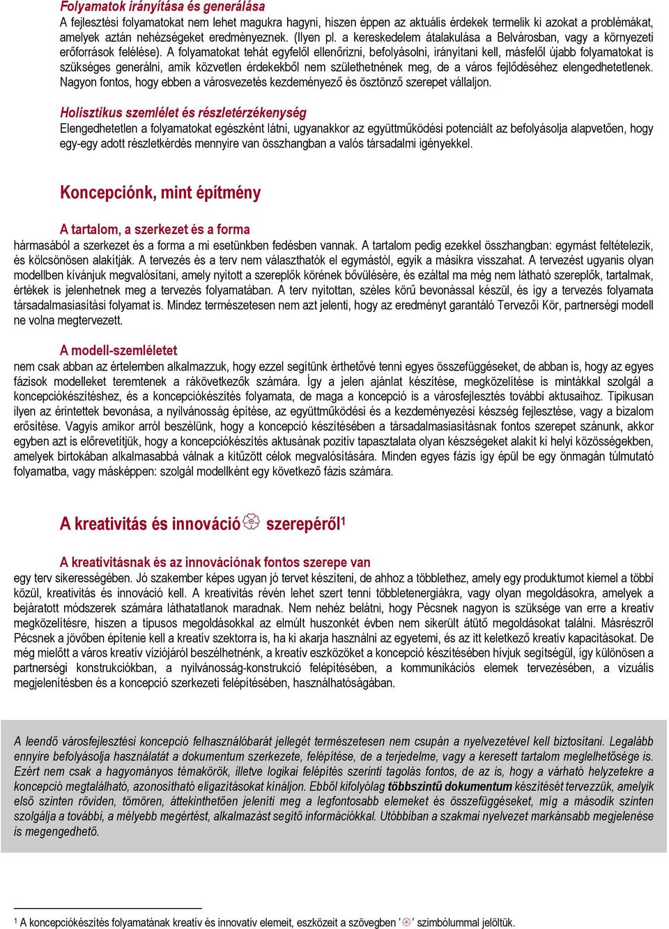 A folyamatokat tehát egyfelől ellenőrizni, befolyásolni, irányítani kell, másfelől újabb folyamatokat is szükséges generálni, amik közvetlen érdekekből nem születhetnének meg, de a város fejlődéséhez