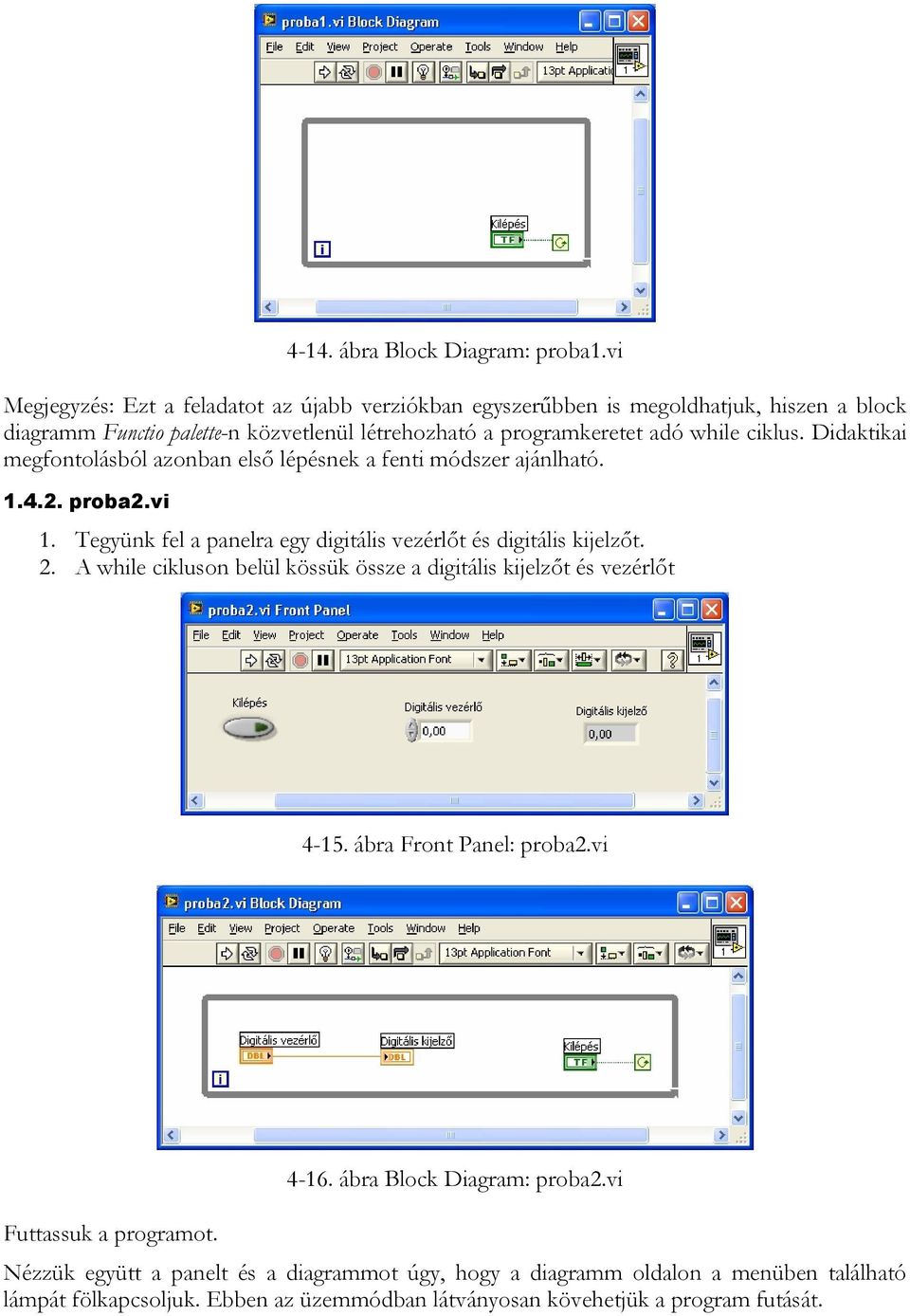 ciklus. Didaktikai megfontolásból azonban első lépésnek a fenti módszer ajánlható. 1.4.2. proba2.vi 1. Tegyünk fel a panelra egy digitális vezérlőt és digitális kijelzőt. 2.