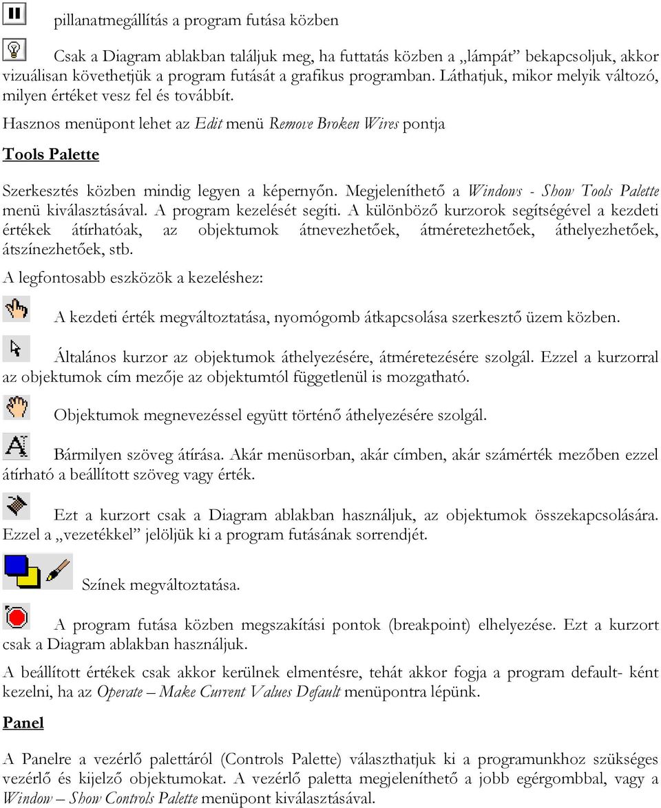 Megjeleníthető a Windows - Show Tools Palette menü kiválasztásával. A program kezelését segíti.