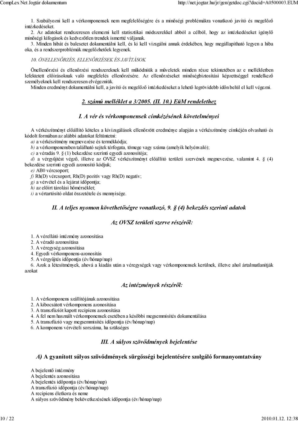 Az adatokat rendszeresen elemezni kell statisztikai módszerekkel abból a célból, hogy az intézkedéseket igénylő minőségi kifogások és kedvezőtlen trendek ismertté váljanak. 3.