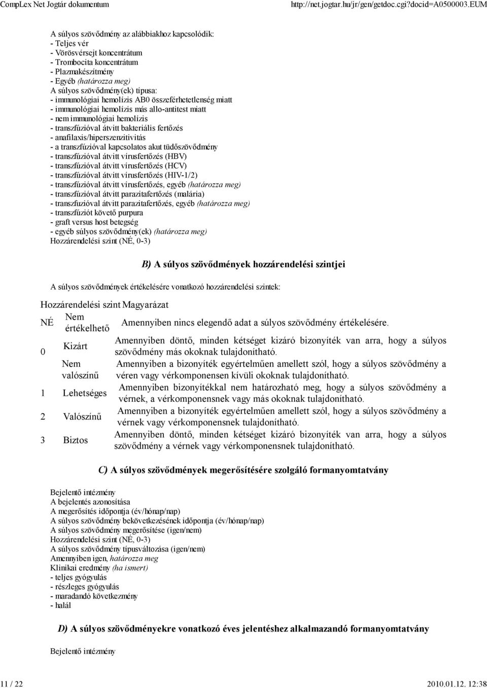 immunológiai hemolízis AB0 összeférhetetlenség miatt - immunológiai hemolízis más allo-antitest miatt - nem immunológiai hemolízis - transzfúzióval átvitt bakteriális fertőzés -