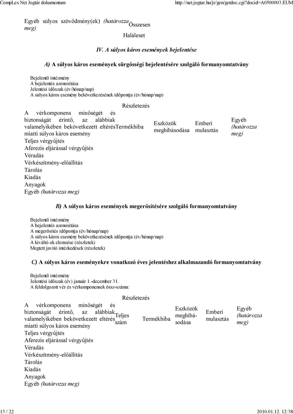 súlyos káros esemény bekövetkezésének időpontja (év/hónap/nap) Részletezés A vérkomponens minőségét és biztonságát érintő, az alábbiak valamelyikében bekövetkezett eltéréstermékhiba miatti súlyos