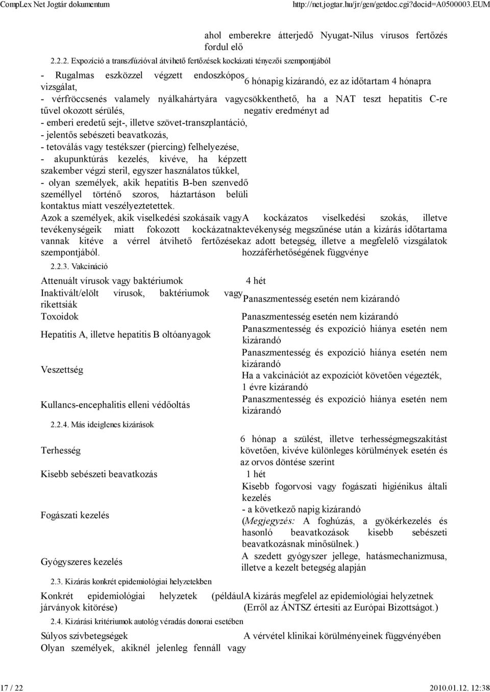 endoszkópos 6 hónapig kizárandó, ez az időtartam 4 hónapra vizsgálat, - vérfröccsenés valamely nyálkahártyára vagycsökkenthető, ha a NAT teszt hepatitis C-re tűvel okozott sérülés, negatív eredményt