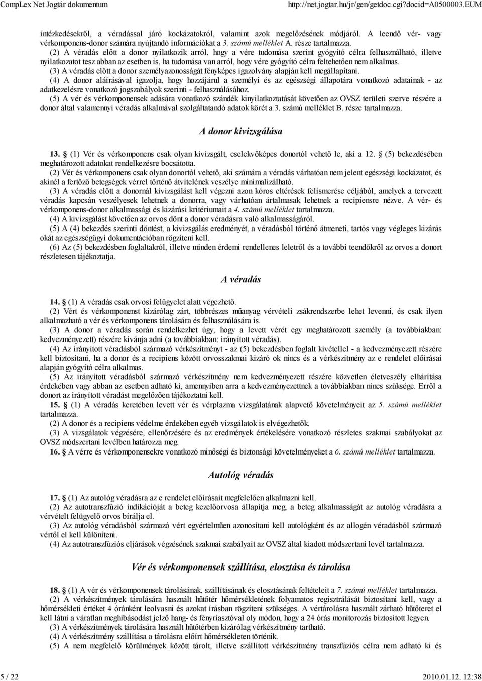 (2) A véradás előtt a donor nyilatkozik arról, hogy a vére tudomása szerint gyógyító célra felhasználható, illetve nyilatkozatot tesz abban az esetben is, ha tudomása van arról, hogy vére gyógyító