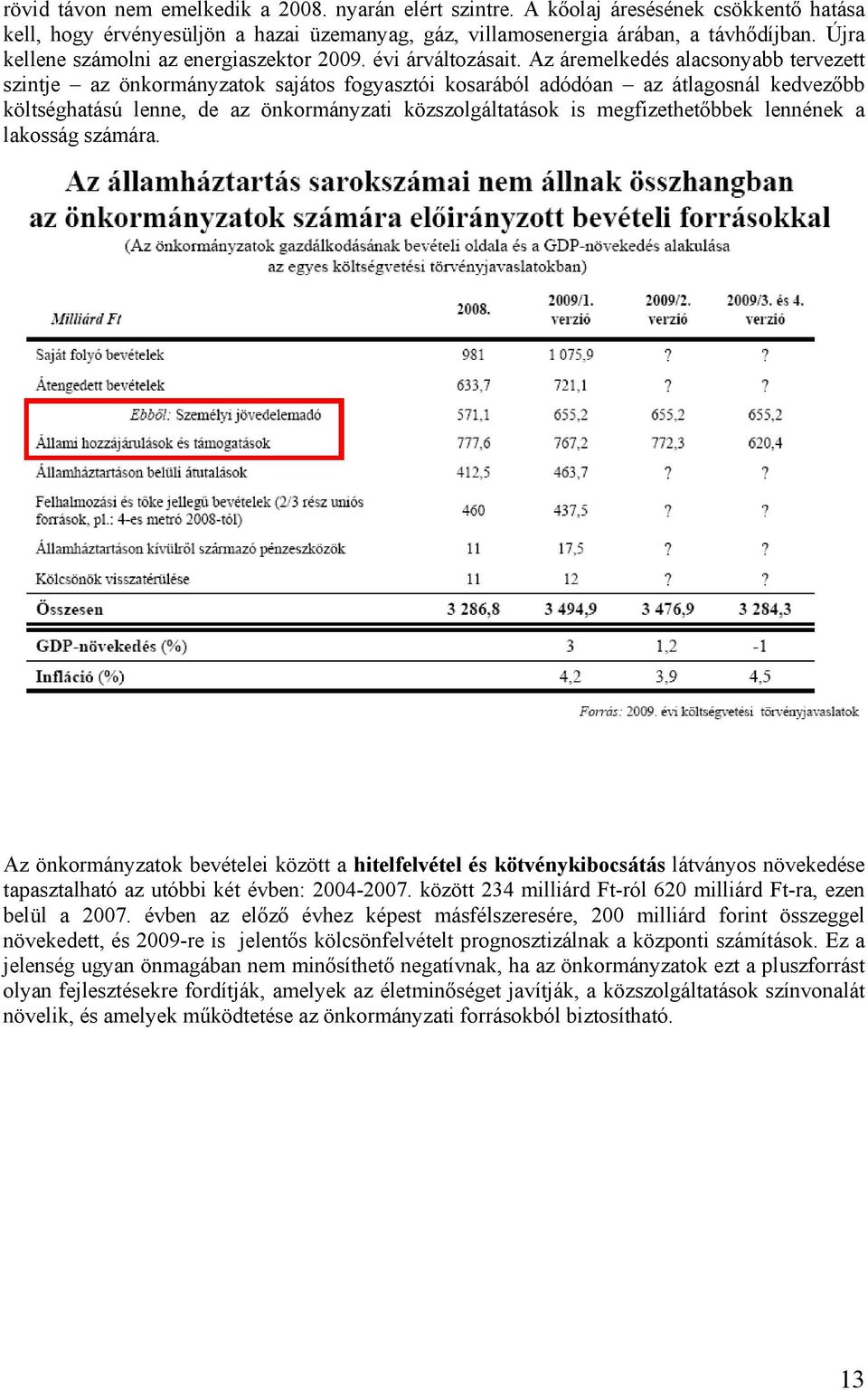 Az áremelkedés alacsonyabb tervezett szintje az önkormányzatok sajátos fogyasztói kosarából adódóan az átlagosnál kedvezőbb költséghatású lenne, de az önkormányzati közszolgáltatások is