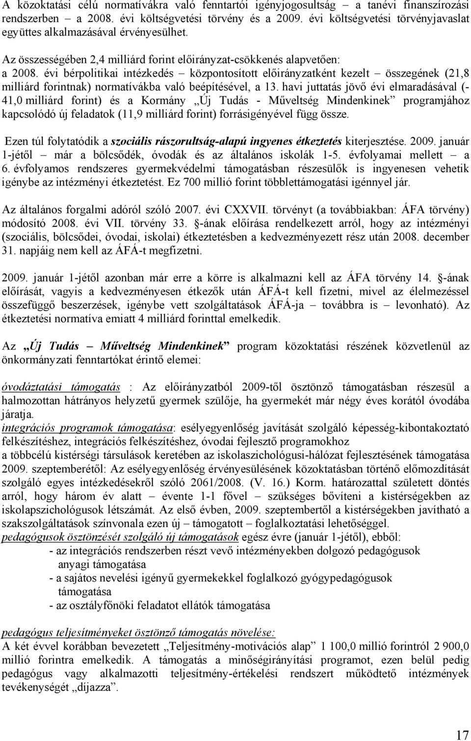 évi bérpolitikai intézkedés központosított előirányzatként kezelt összegének (21,8 milliárd forintnak) normatívákba való beépítésével, a 13.