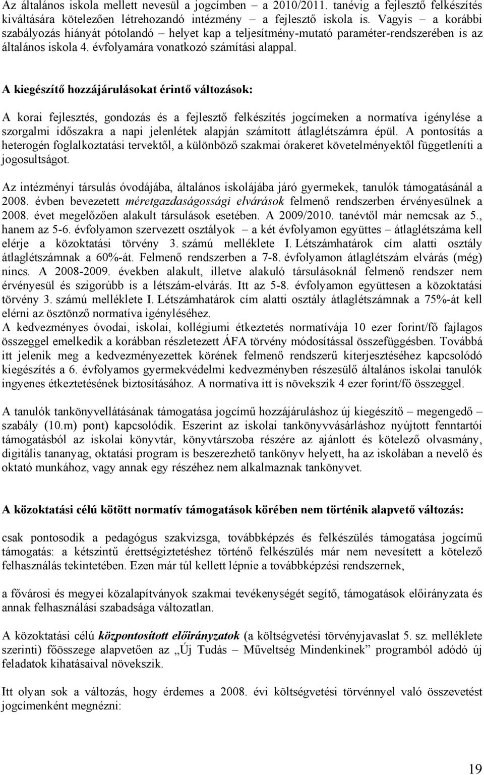 A kiegészítő hozzájárulásokat érintő változások: A korai fejlesztés, gondozás és a fejlesztő felkészítés jogcímeken a normatíva igénylése a szorgalmi időszakra a napi jelenlétek alapján számított