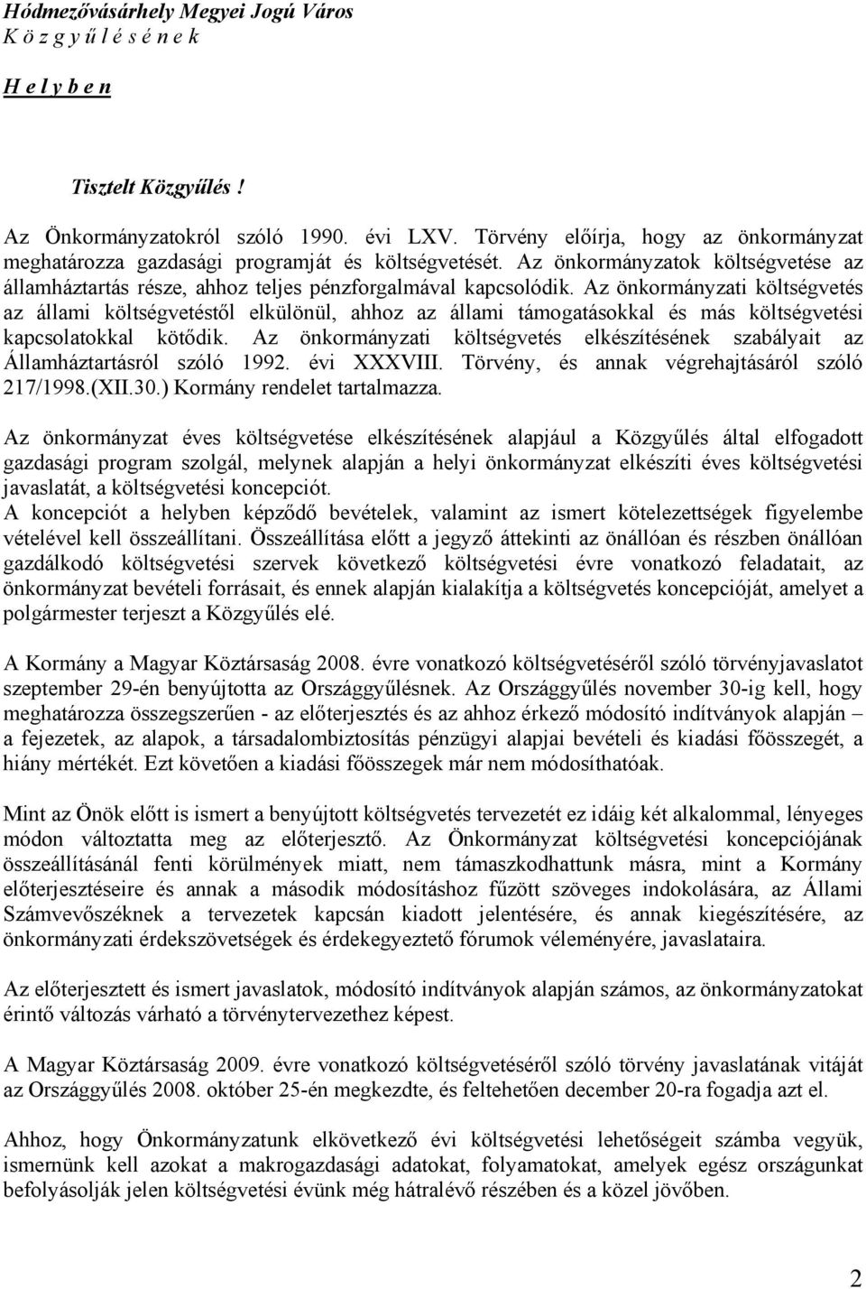 Az önkormányzati költségvetés az állami költségvetéstől elkülönül, ahhoz az állami támogatásokkal és más költségvetési kapcsolatokkal kötődik.