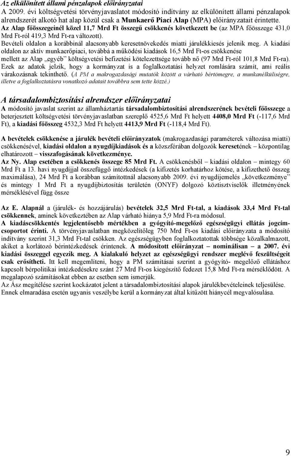 Az Alap főösszegeinél közel 11,7 Mrd Ft összegű csökkenés következett be (az MPA főösszege 431,0 Mrd Ft-ról 419,3 Mrd Ft-ra változott).