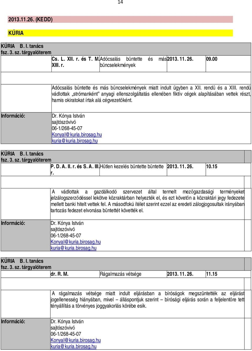 Kónya István sajtószóvivő 06-1/268-45-07 KonyaI@kuria.birosag.hu kuria@kuria.birosag.hu KÚRIA B. I. tanács fsz. 3. sz. tárgyalóterem P. D. A. II. r. és S. A. III.