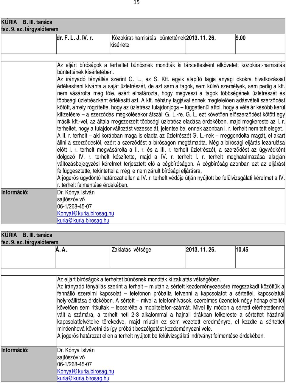 nem vásárolta meg tőle, ezért elhatározta, hogy megveszi a tagok többségének üzletrészét és többségi üzletrészként értékesíti azt. A kft.