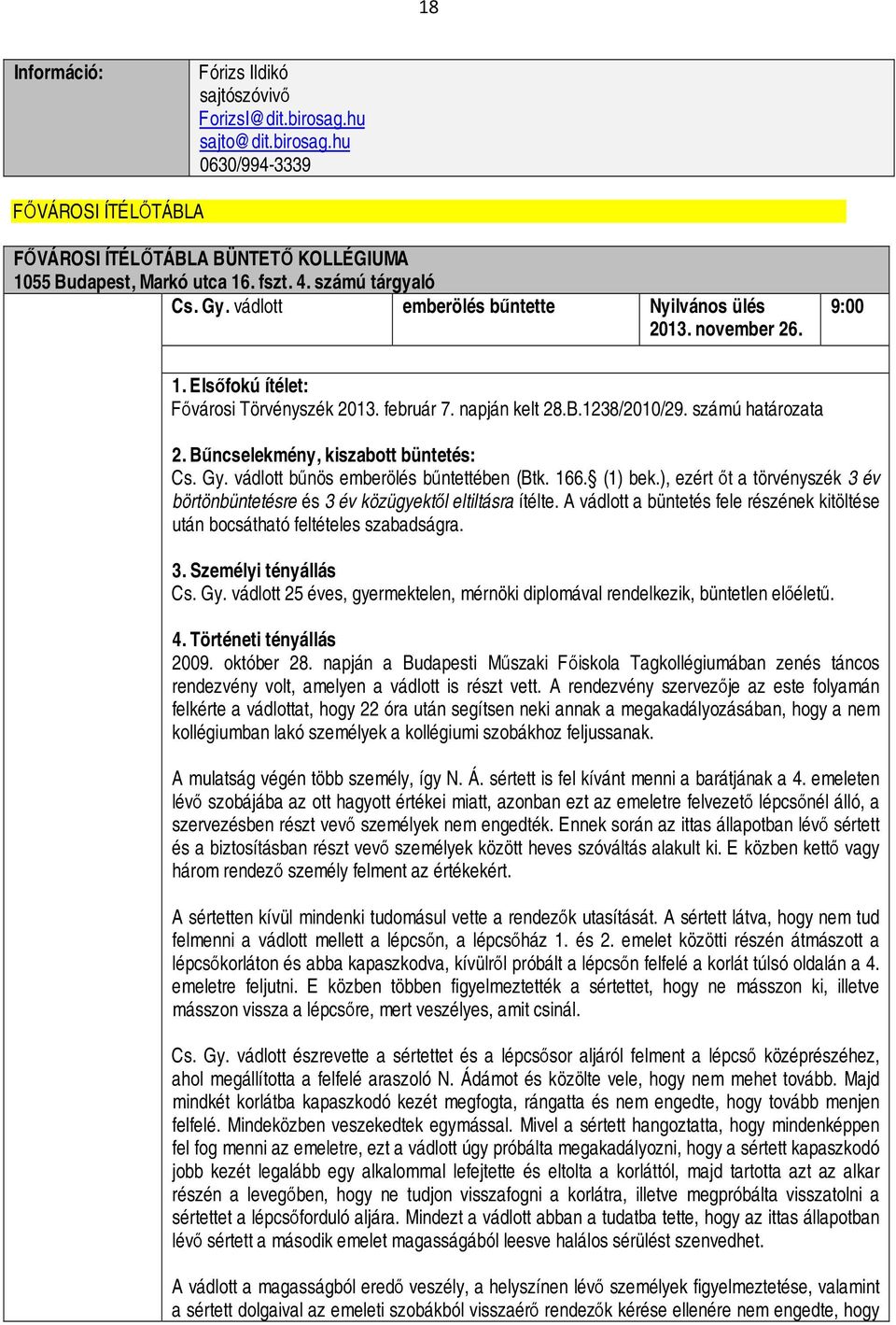 Bűncselekmény, kiszabott büntetés: Cs. Gy. vádlott bűnös emberölés bűntettében (Btk. 166. (1) bek.), ezért őt a törvényszék 3 év börtönbüntetésre és 3 év közügyektől eltiltásra ítélte.