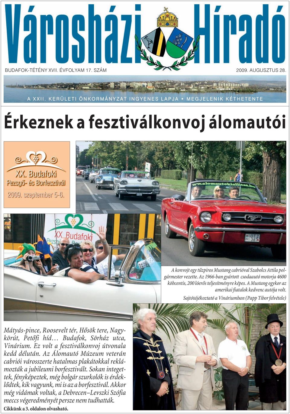 polgármester vezette. Az 1966-ban gyártott csodaautó motorja 4600 köbcentis, 200 lóerõs teljesítményre képes. A Mustang egykor az amerikai fiatalok kedvenc autója volt.