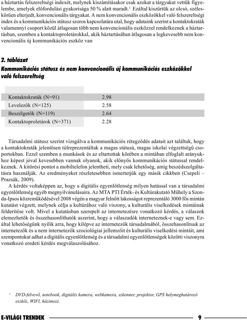 A nem konvencionális eszközökkel való felszereltségi index és a kommunikációs státusz szoros kapcsolatára utal, hogy adataink szerint a kontaktokraták valamennyi csoport közül átlagosan több nem