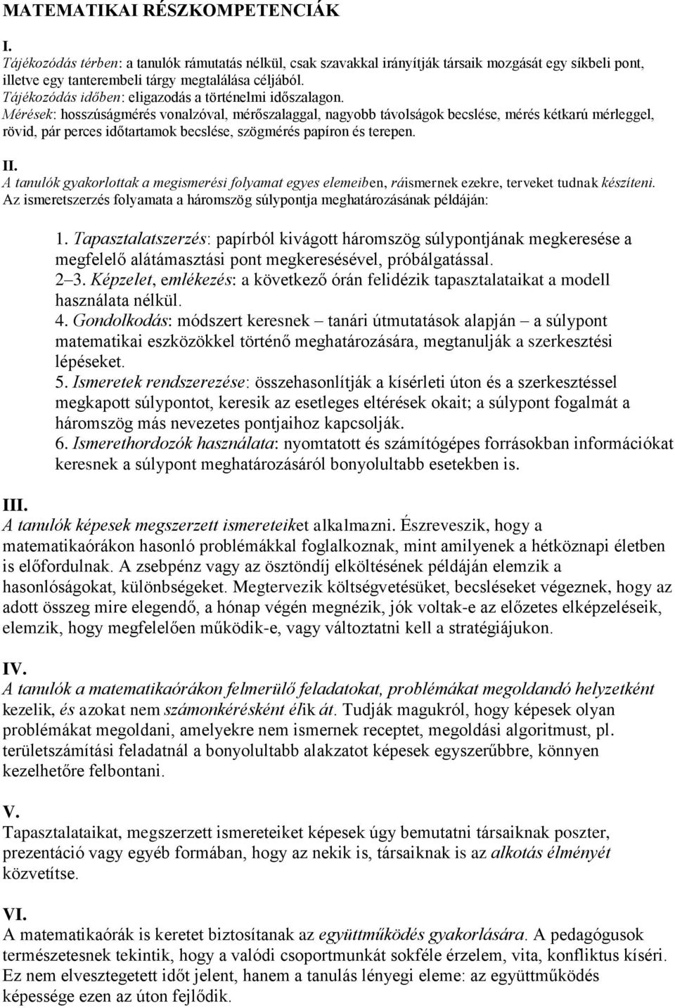 Mérések: hosszúságmérés vonalzóval, mérőszalaggal, nagyobb távolságok becslése, mérés kétkarú mérleggel, rövid, pár perces időtartamok becslése, szögmérés papíron és terepen. II.