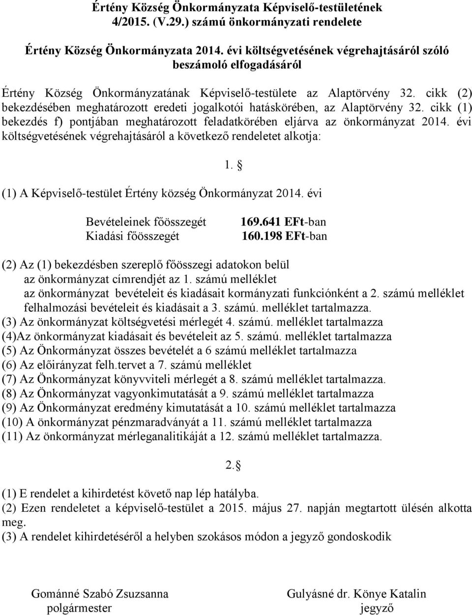 cikk (2) bekezdésében meghatározott eredeti jogalkotói hatáskörében, az Alaptörvény 32. cikk (1) bekezdés f) pontjában meghatározott feladatkörében eljárva az önkormányzat 2014.