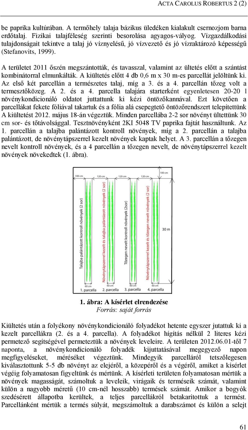 A területet 2011 őszén megszántották, és tavasszal, valamint az ültetés előtt a szántást kombinátorral elmunkálták. A kiültetés előtt 4 db 0,6 m x 30 m-es parcellát jelöltünk ki.