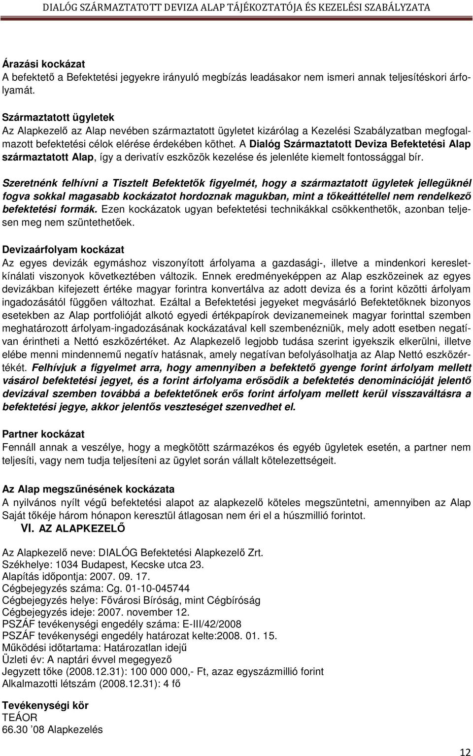 A Dialóg Származtatott Deviza Befektetési Alap származtatott Alap, így a derivatív eszközök kezelése és jelenléte kiemelt fontossággal bír.