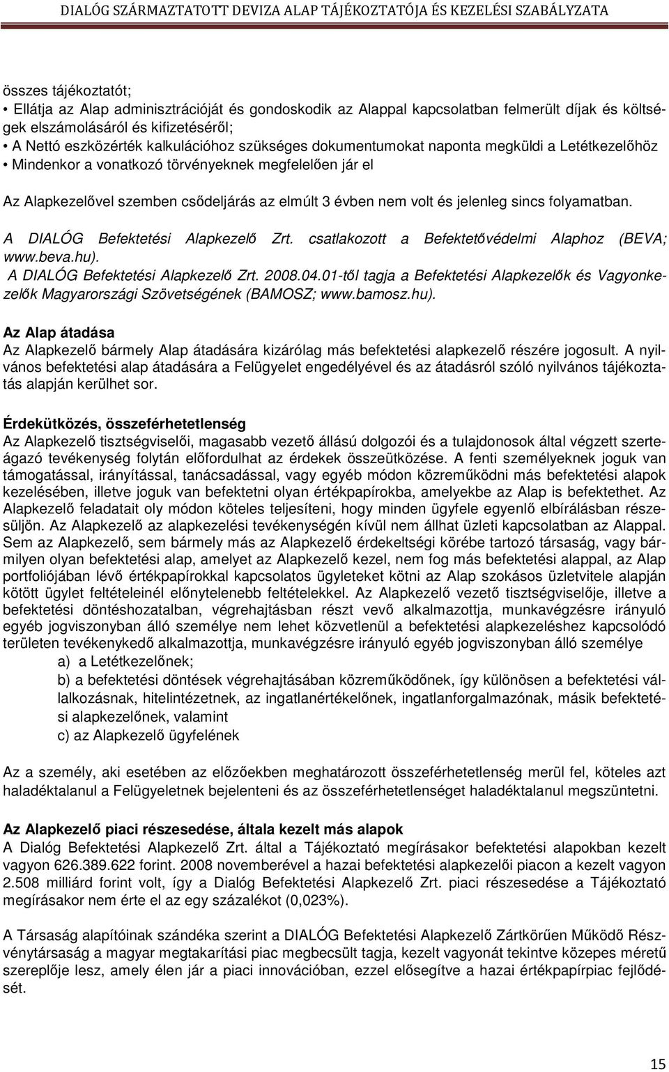 A DIALÓG Befektetési Alapkezelő Zrt. csatlakozott a Befektetővédelmi Alaphoz (BEVA; www.beva.hu). A DIALÓG Befektetési Alapkezelő Zrt. 2008.04.