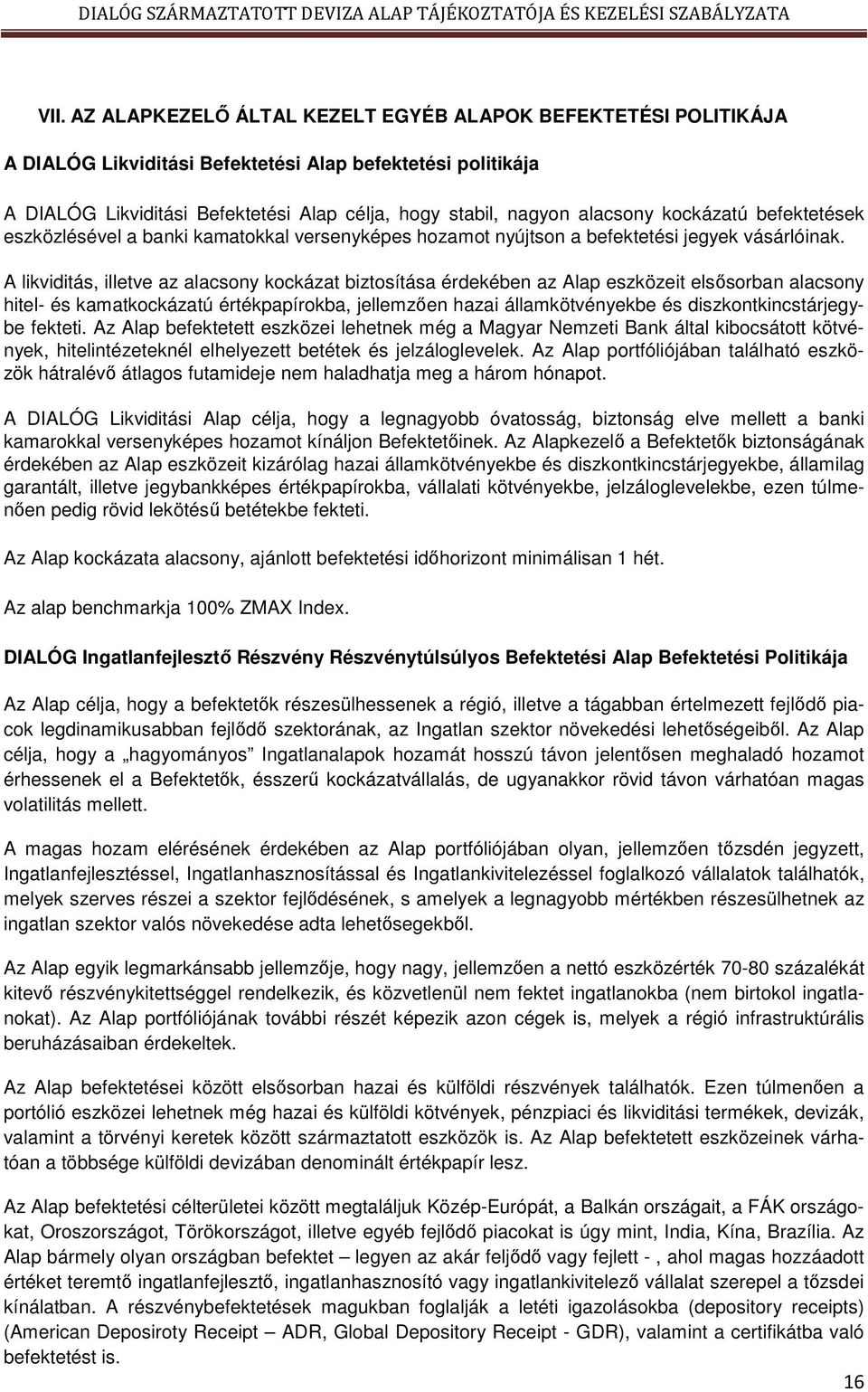 A likviditás, illetve az alacsony kockázat biztosítása érdekében az Alap eszközeit elsősorban alacsony hitel- és kamatkockázatú értékpapírokba, jellemzően hazai államkötvényekbe és