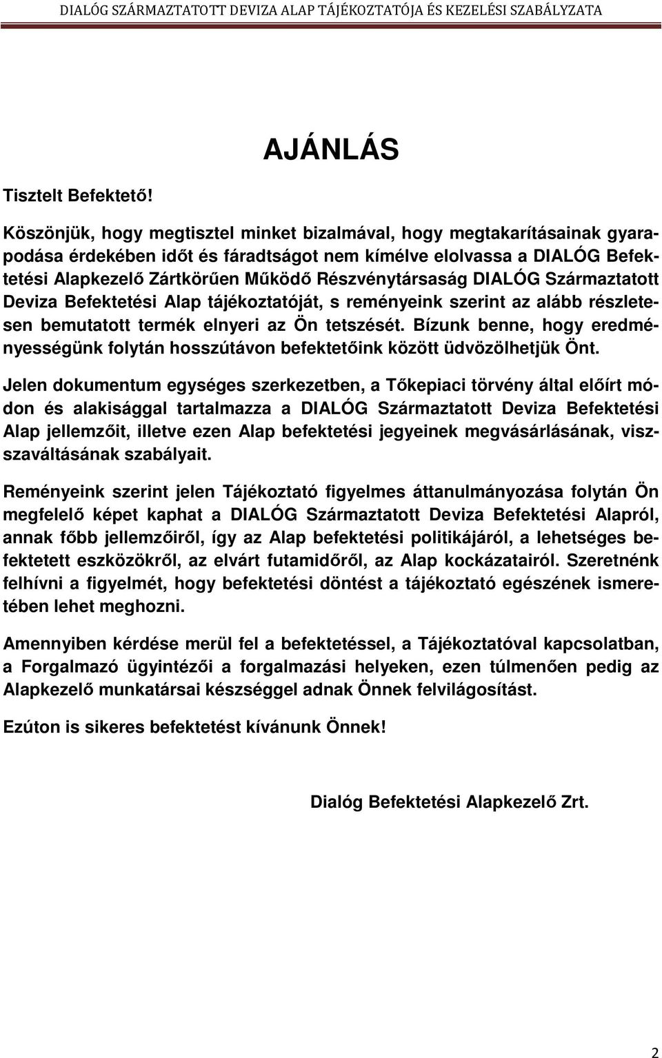 Részvénytársaság DIALÓG Származtatott Deviza Befektetési Alap tájékoztatóját, s reményeink szerint az alább részletesen bemutatott termék elnyeri az Ön tetszését.