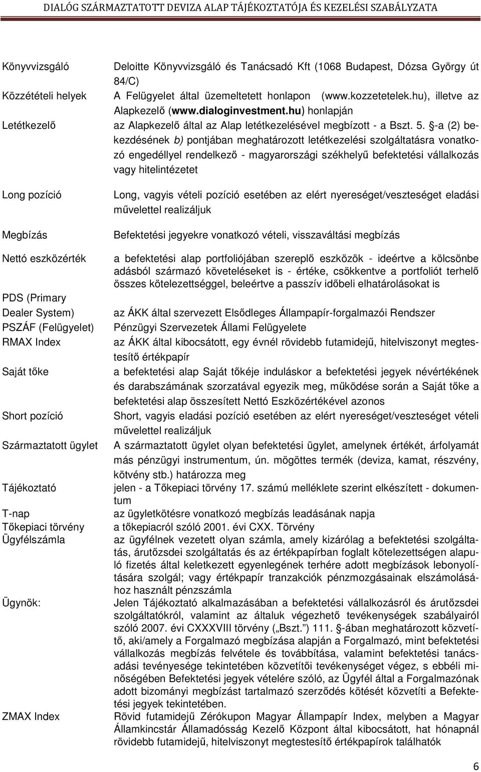 -a (2) bekezdésének b) pontjában meghatározott letétkezelési szolgáltatásra vonatkozó engedéllyel rendelkező - magyarországi székhelyű befektetési vállalkozás vagy hitelintézetet Long pozíció