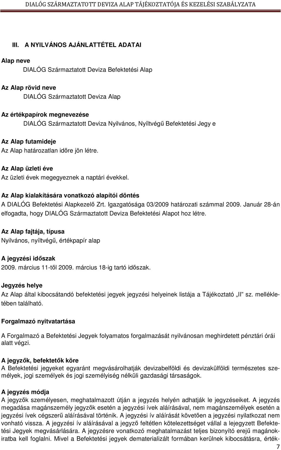 Az Alap kialakítására vonatkozó alapítói döntés A DIALÓG Befektetési Alapkezelő Zrt. Igazgatósága 03/2009 határozati számmal 2009.