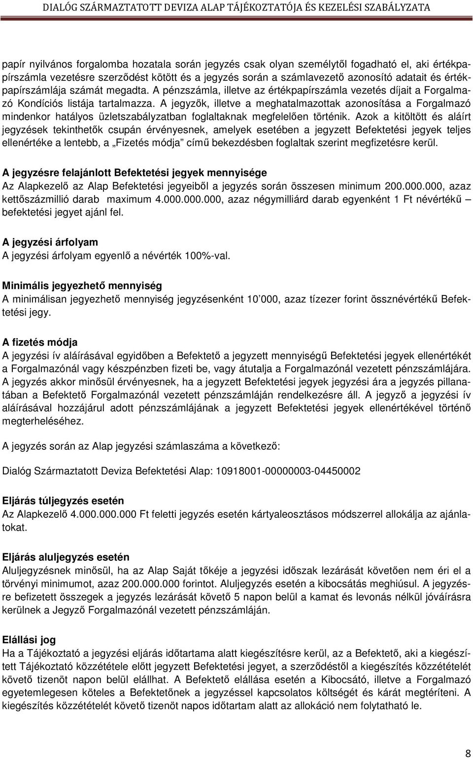 A jegyzők, illetve a meghatalmazottak azonosítása a Forgalmazó mindenkor hatályos üzletszabályzatban foglaltaknak megfelelően történik.