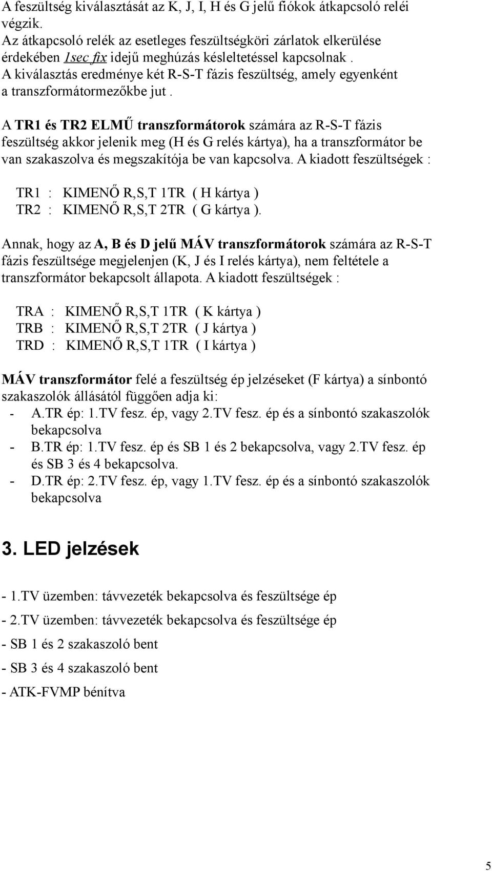 A kiválasztás eredménye két R-S-T fázis feszültség, amely egyenként a transzformátormezőkbe jut.