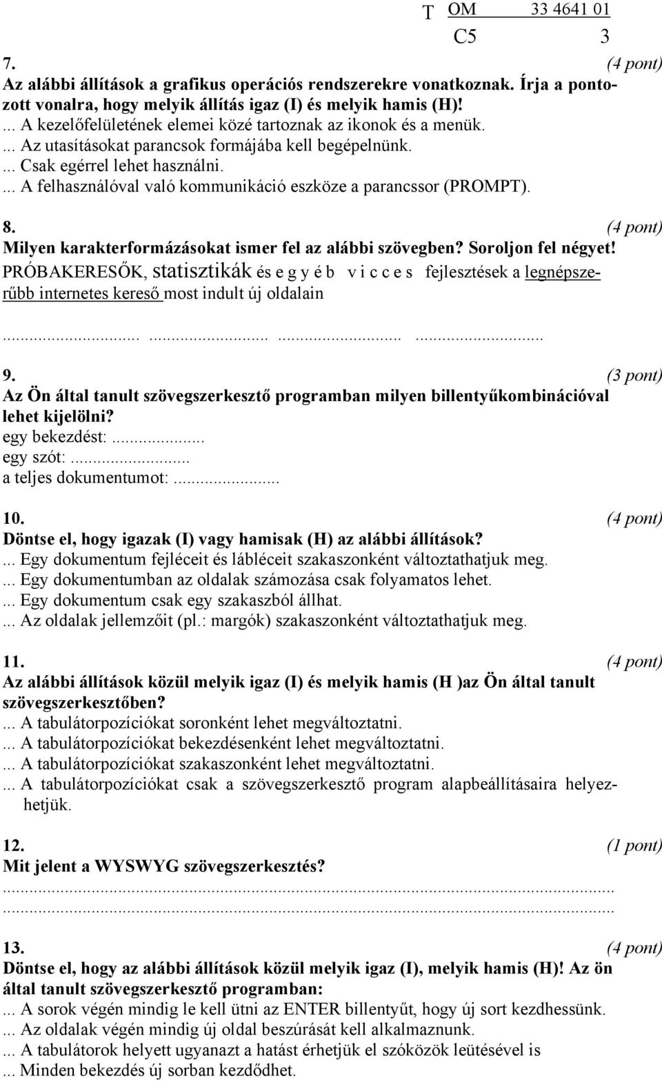 ... A felhasználóval való kommunikáció eszköze a parancssor (PROMPT). 8. Milyen karakterformázásokat ismer fel az alábbi szövegben? Soroljon fel négyet!