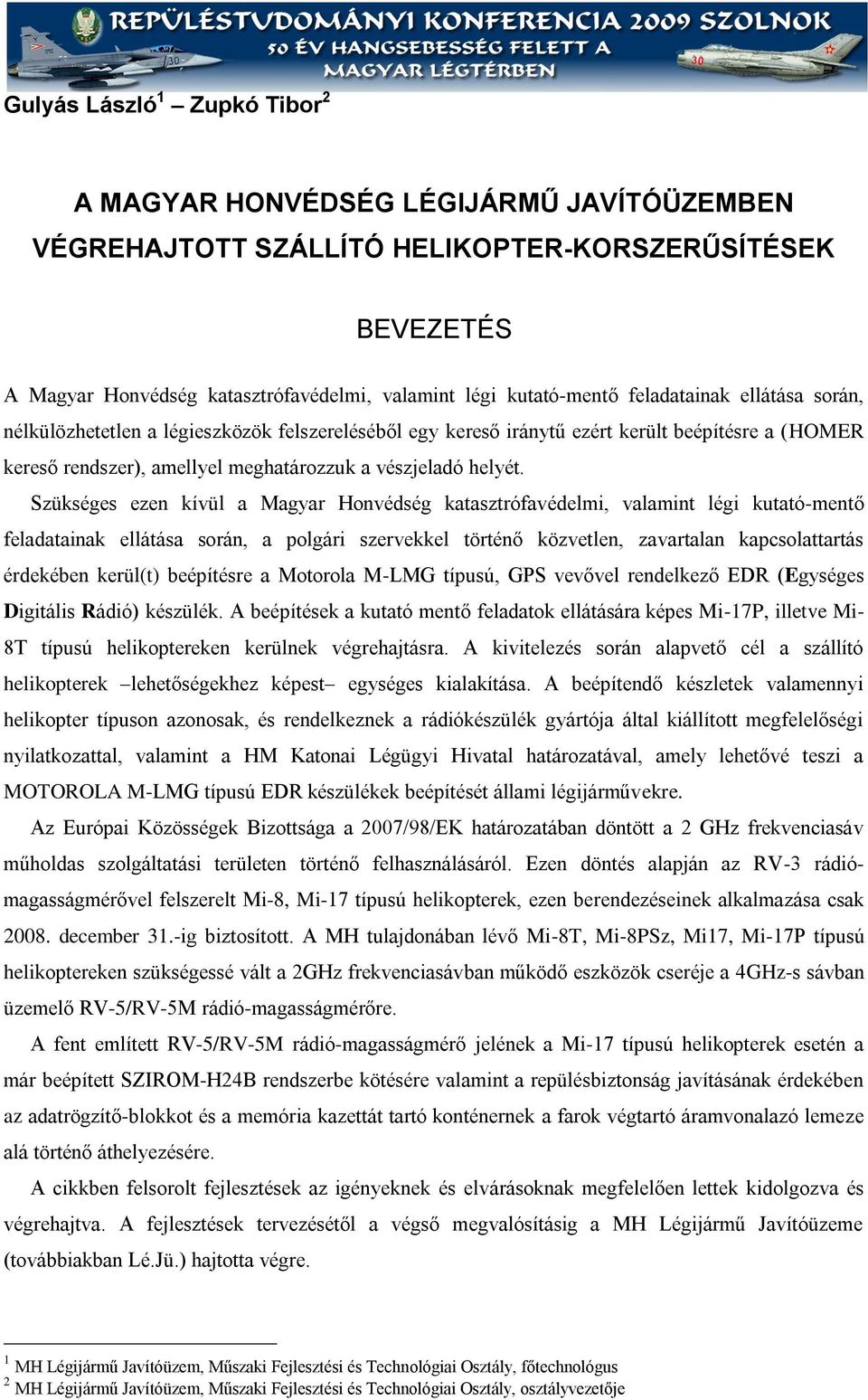 Szükséges ezen kívül a Magyar Honvédség katasztrófavédelmi, valamint légi kutató-mentő feladatainak ellátása során, a polgári szervekkel történő közvetlen, zavartalan kapcsolattartás érdekében