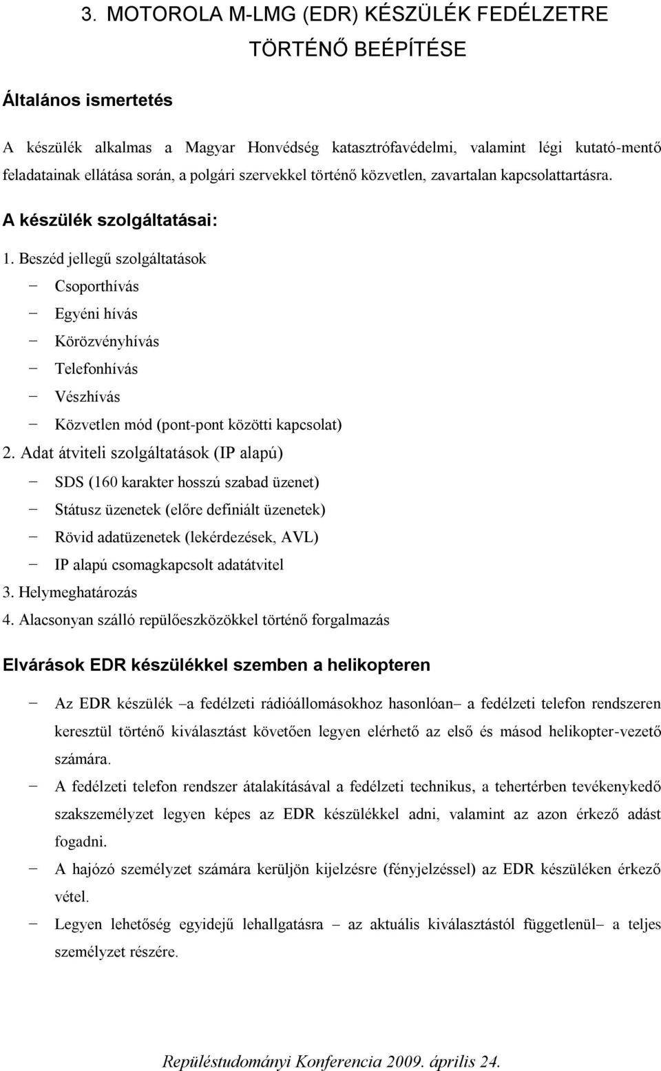 Beszéd jellegű szolgáltatások Csoporthívás Egyéni hívás Körözvényhívás Telefonhívás Vészhívás Közvetlen mód (pont-pont közötti kapcsolat) 2.