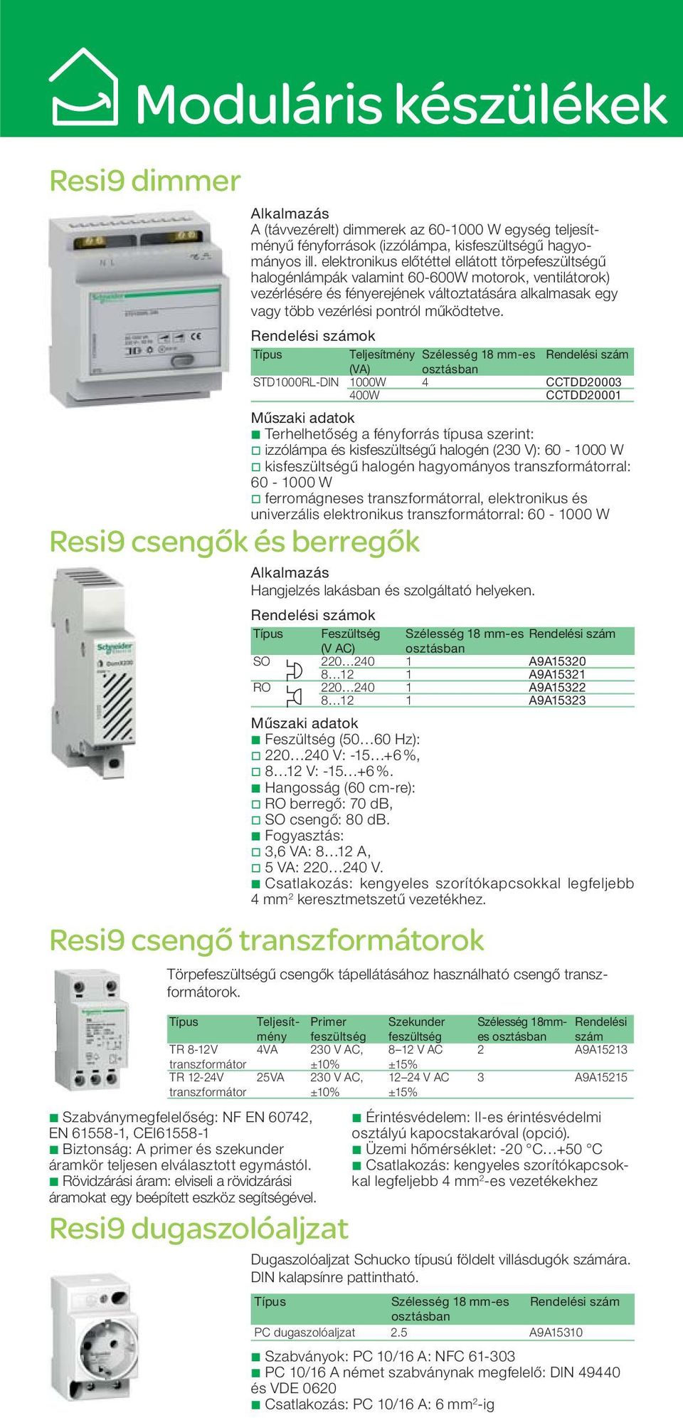 Típus Teljesítmény Szélesség 18 mm-es Rendelési szám (VA) STD1000RL-DIN 1000W 4 CCTDD20003 400W CCTDD20001 b Terhelhetőség a fényforrás típusa szerint: v izzólámpa és kisfeszültségű halogén (230 V):