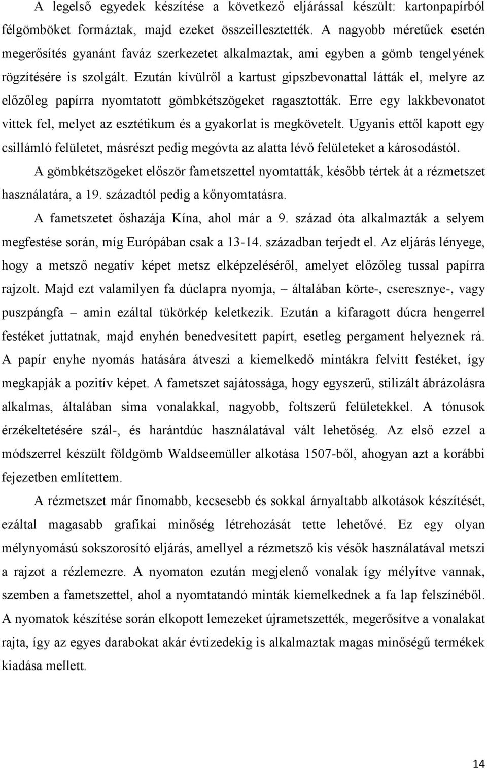 Ezután kívülről a kartust gipszbevonattal látták el, melyre az előzőleg papírra nyomtatott gömbkétszögeket ragasztották.