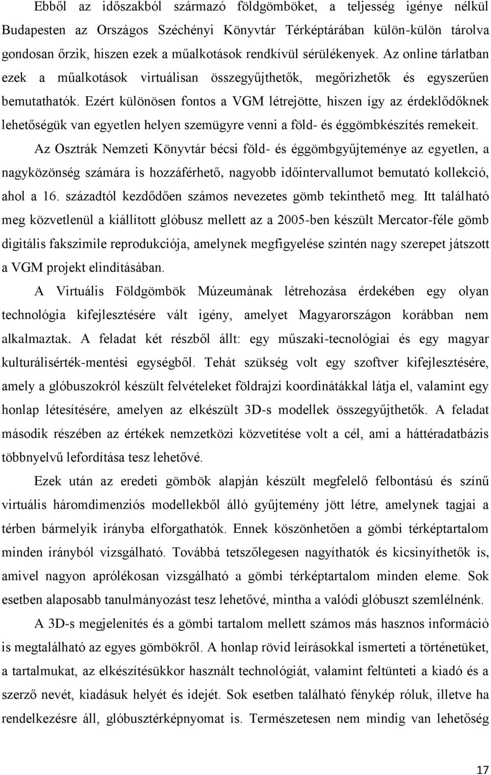 Ezért különösen fontos a VGM létrejötte, hiszen így az érdeklődőknek lehetőségük van egyetlen helyen szemügyre venni a föld- és éggömbkészítés remekeit.