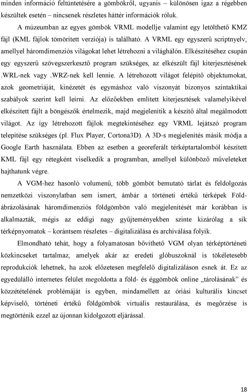 A VRML egy egyszerű scriptnyelv, amellyel háromdimenziós világokat lehet létrehozni a világhálón.