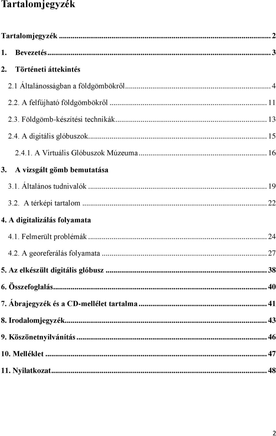 .. 22 4. A digitalizálás folyamata 4.1. Felmerült problémák... 24 4.2. A georeferálás folyamata... 27 5. Az elkészült digitális glóbusz... 38 6. Összefoglalás... 40 7.